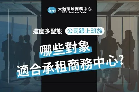 這麼多型態公司跟上班族，哪些對象適合承租商務中心?